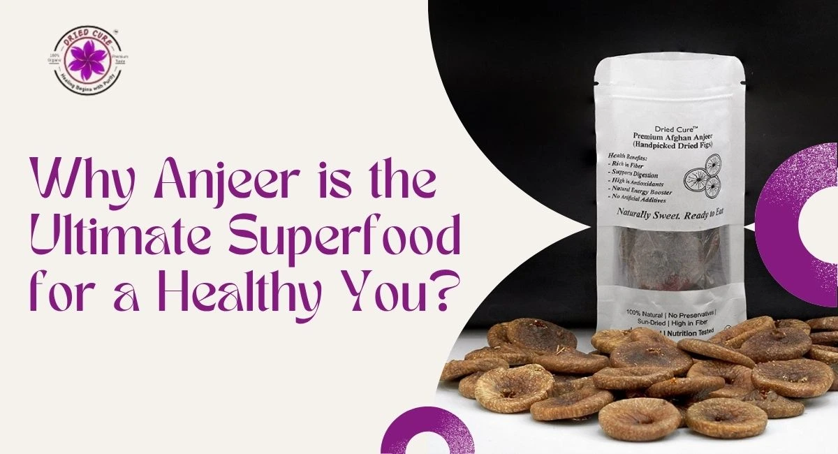 Why Anjeer is the Best Superfood for a Healthy You?